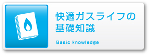 快適ガスライフの基礎知識